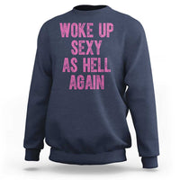 Woke Up Sexy As Hell Again Sweatshirt Funny Sarcastic