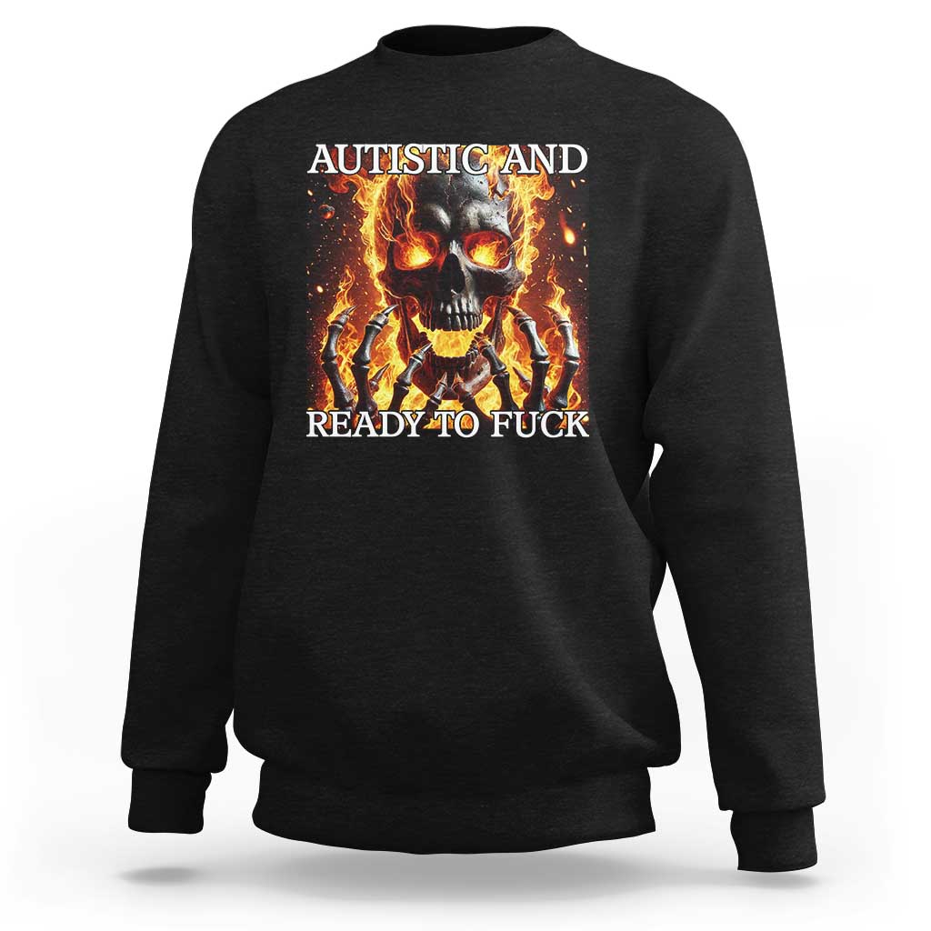 Funny Autistic And Ready To Fuck Sweatshirt Fire Skeleton Autism Humor Joke