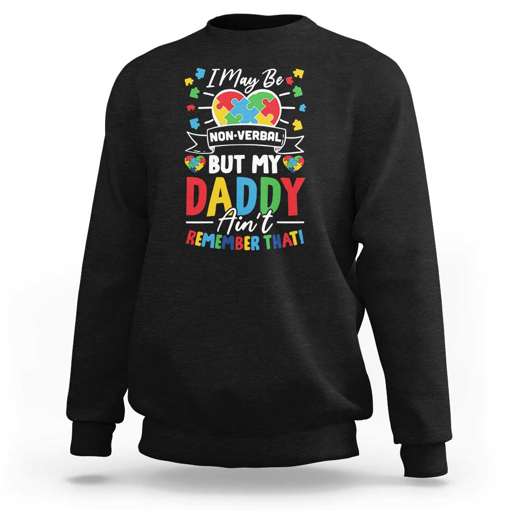 I May Be Non Verbal But My Daddy Ain't Remember That Sweatshirt Autism Awareness Dad