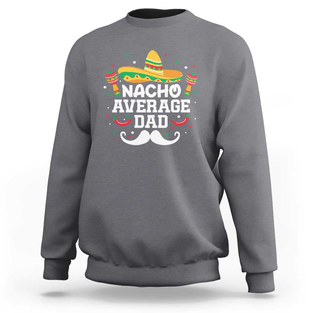 Funny Cinco De Mayo Father's Day Mexican Sweatshirt Nacho Average Dad Sombrero Hat