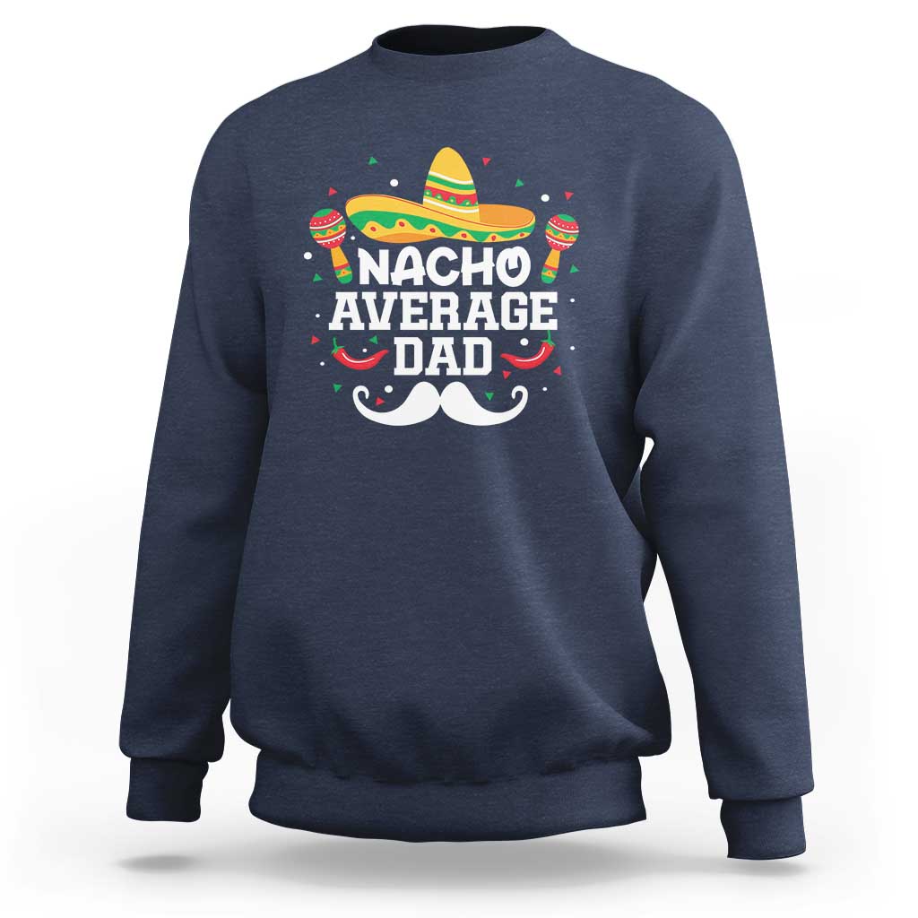 Funny Cinco De Mayo Father's Day Mexican Sweatshirt Nacho Average Dad Sombrero Hat