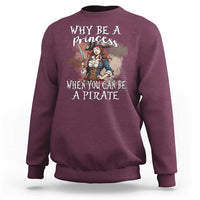 Funny Pirate Sweatshirt Why Be A Princess When You Can Be A Pirate - Wonder Print Shop