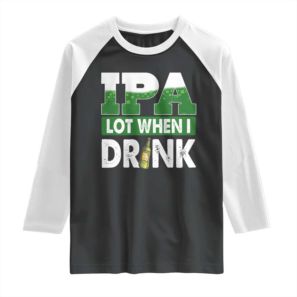 Funny Irish Beer Drinking St Patrick's Day Raglan Shirt IPA Lot When I Drink Shamrock