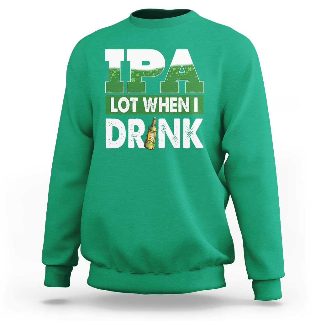 Funny Irish Beer Drinking St Patrick's Day Sweatshirt IPA Lot When I Drink Shamrock