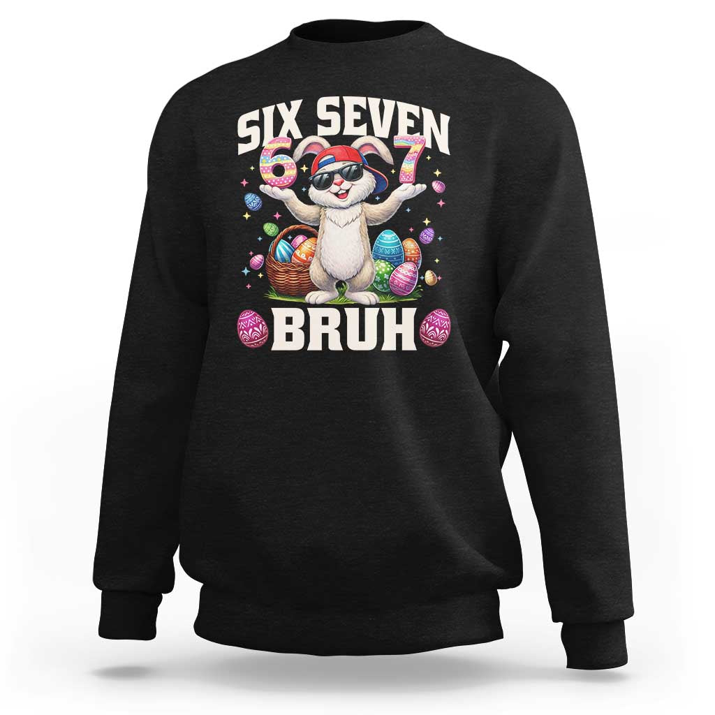 Funny Easter Day Six Seven Bruh Sweatshirt 67 Bunny Easter Eggs
