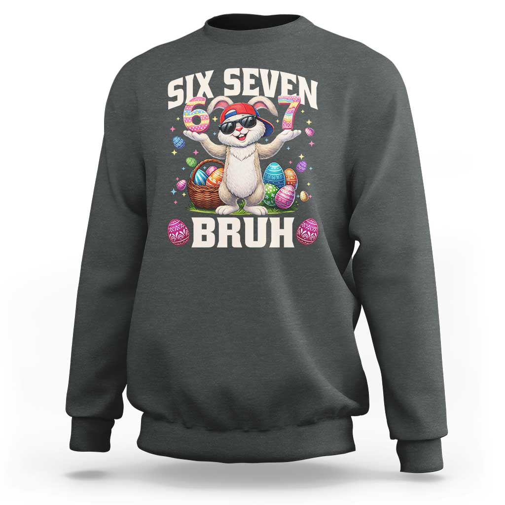 Funny Easter Day Six Seven Bruh Sweatshirt 67 Bunny Easter Eggs
