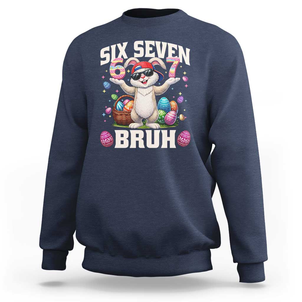 Funny Easter Day Six Seven Bruh Sweatshirt 67 Bunny Easter Eggs