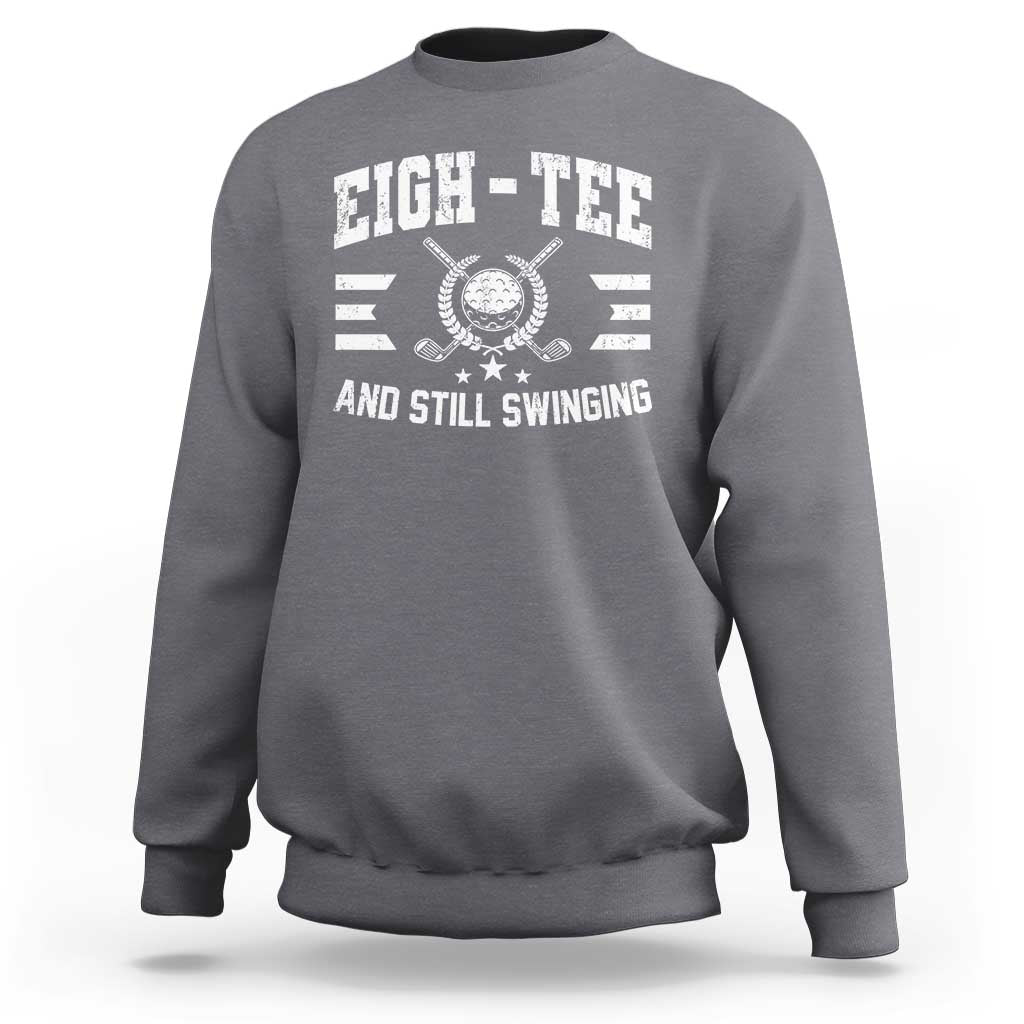 80th Birthday Golf Sweatshirt Funny Eigh Tee And Still Swinging 80 Years Old