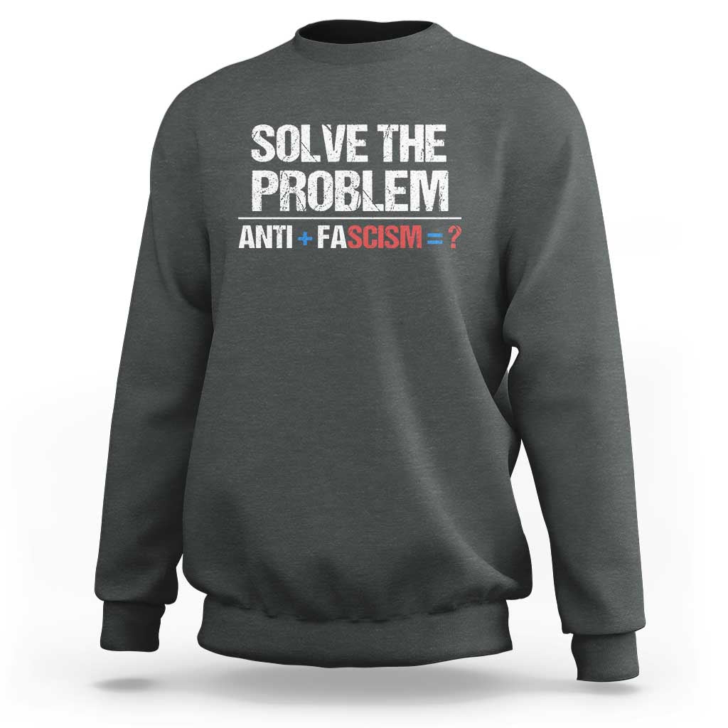 Funny Anti Fascism Protest Sweatshirt Solve The Problem - Wonder Print Shop