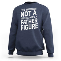 Funny It's Not A Dad Bod It's A Father Figure Sweatshirt Father's Day