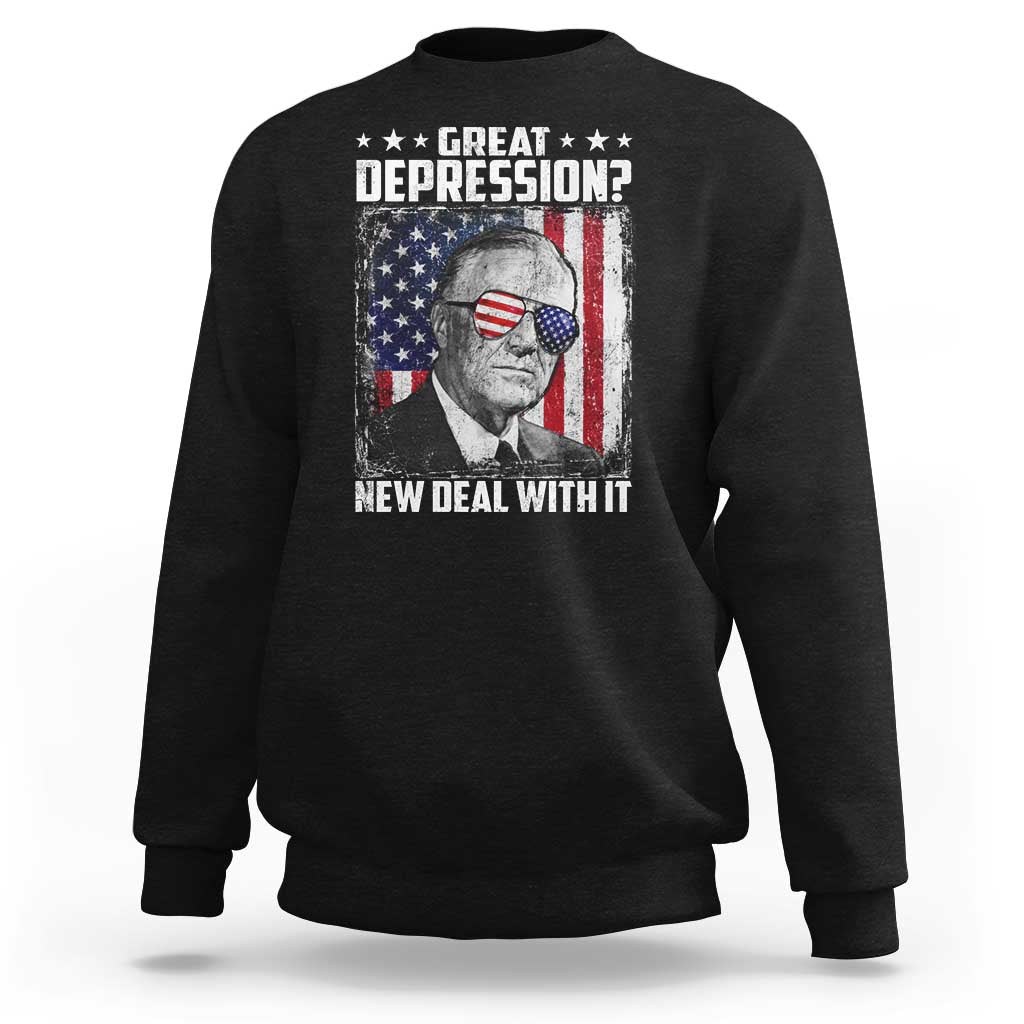Franklin D Roosevelt Sweatshirt Great Depression New Deal With It