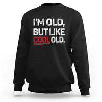Funny I Am Old But Like Cool Old Sweatshirt Old People Sarcastic Jokes - Wonder Print Shop
