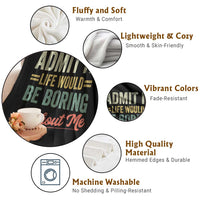 Funny Admit It Life Would Be Boring Without Me Throw Blanket - Wonder Print Shop