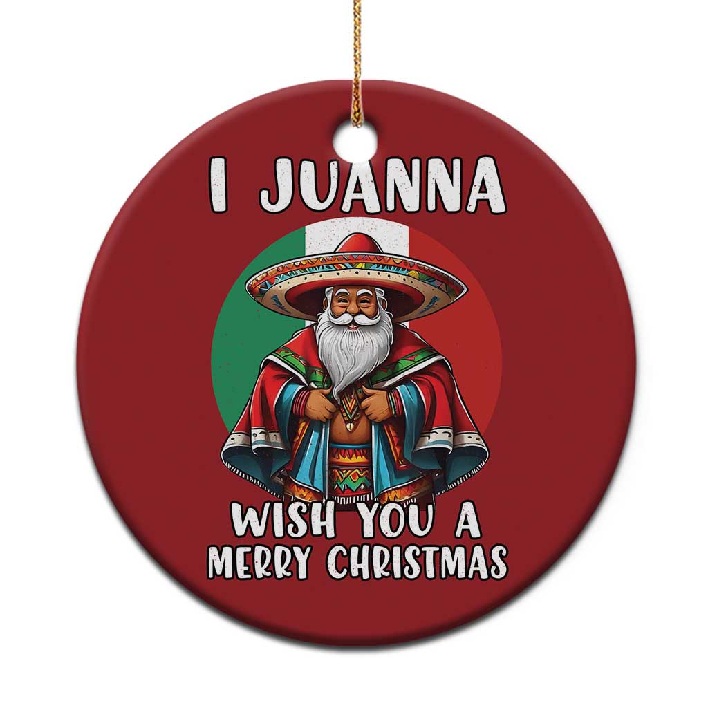 Funny Xmas Mexican Santa Christmas Ornament I Juanna Wish You A Merry Xmas - Wonder Print Shop