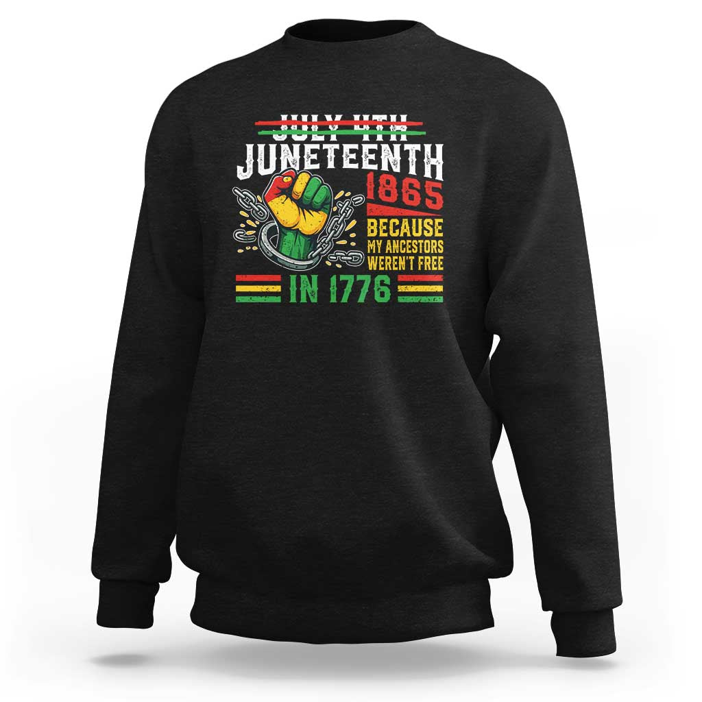 Juneteenth 1865 Because My Ancestors Weren't Free In 1776 Sweatshirt Break The Chains