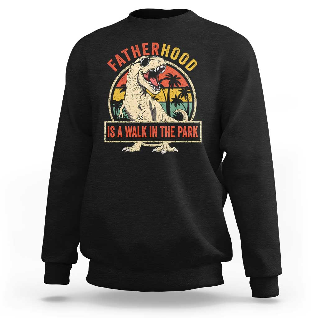 Fatherhood Is A Walk In The Park Dinosaur Dad Sweatshirt