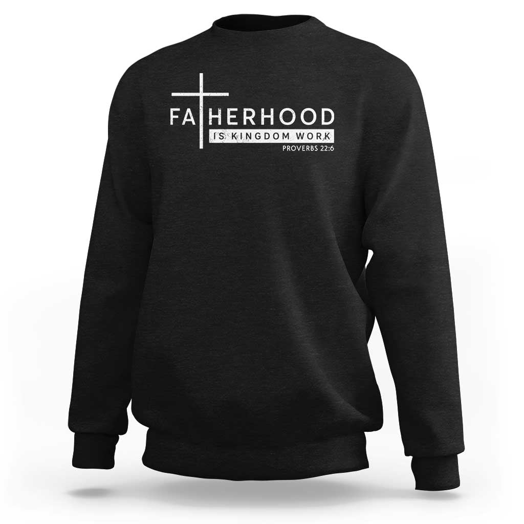Fatherhood Is Kingdom Work Sweatshirt Christian Dad