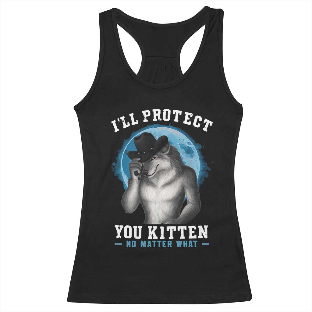 Funny I'll Protect You Kitten No Matter What Racerback Tank Top Alpha Wolf Oddly Specific Meme