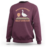 What If I'm Not Silly Enough Funny Silly Goose Sweatshirt