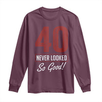 40 Never Looked So Good Funny 40th Birthday Long Sleeve Shirt