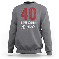 40 Never Looked So Good Funny 40th Birthday Sweatshirt