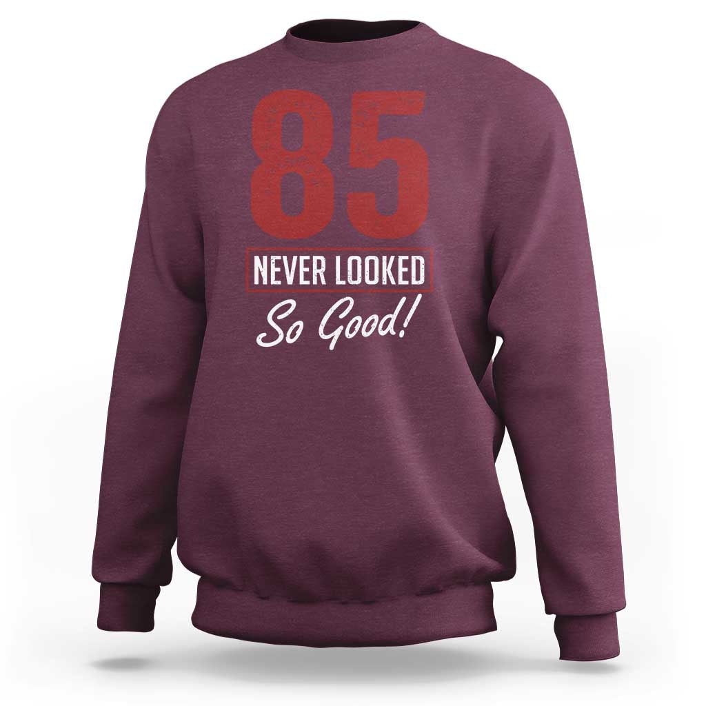 85 Never Looked So Good Funny 85th Birthday Sweatshirt