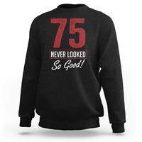 75 Never Looked So Good Funny 75th Birthday Sweatshirt