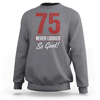 75 Never Looked So Good Funny 75th Birthday Sweatshirt