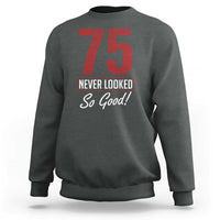 75 Never Looked So Good Funny 75th Birthday Sweatshirt
