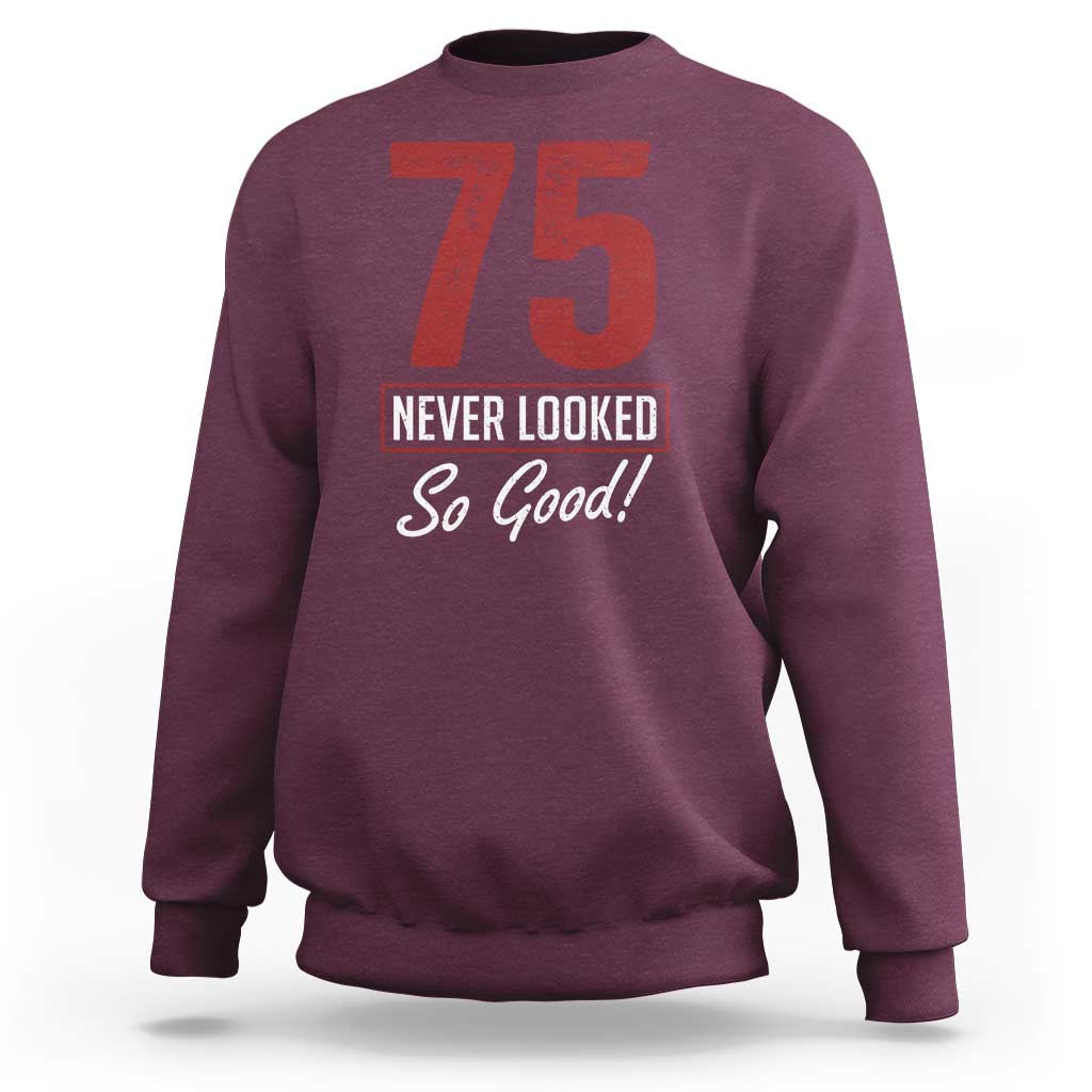75 Never Looked So Good Funny 75th Birthday Sweatshirt