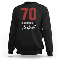 70 Never Looked So Good Funny 70th Birthday Sweatshirt