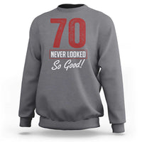 70 Never Looked So Good Funny 70th Birthday Sweatshirt