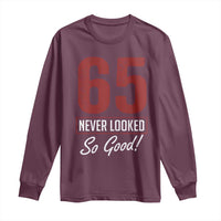 65 Never Looked So Good Funny 65th Birthday Long Sleeve Shirt