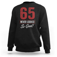 65 Never Looked So Good Funny 65th Birthday Sweatshirt
