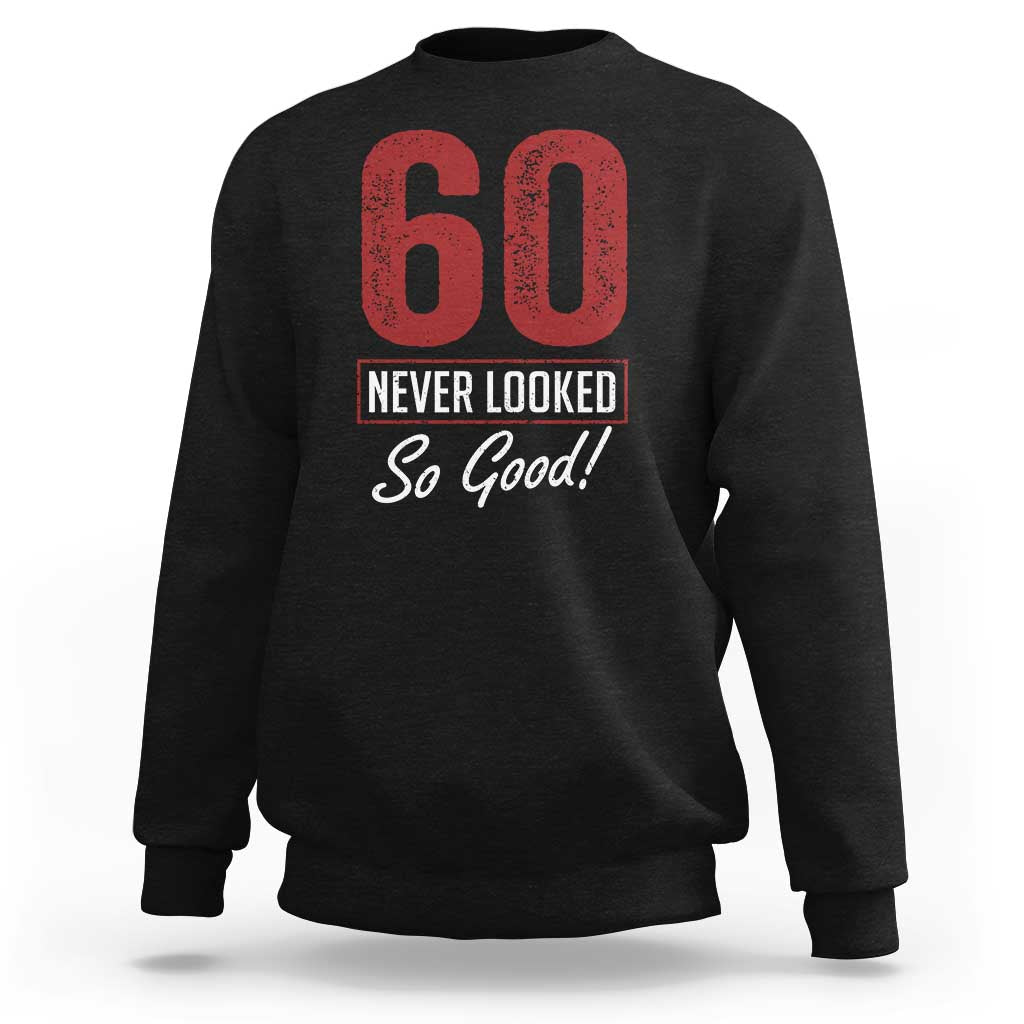 60 Never Looked So Good Funny 60th Birthday Sweatshirt
