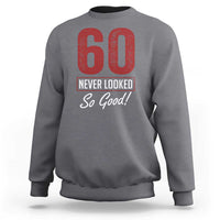 60 Never Looked So Good Funny 60th Birthday Sweatshirt