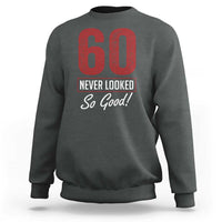 60 Never Looked So Good Funny 60th Birthday Sweatshirt