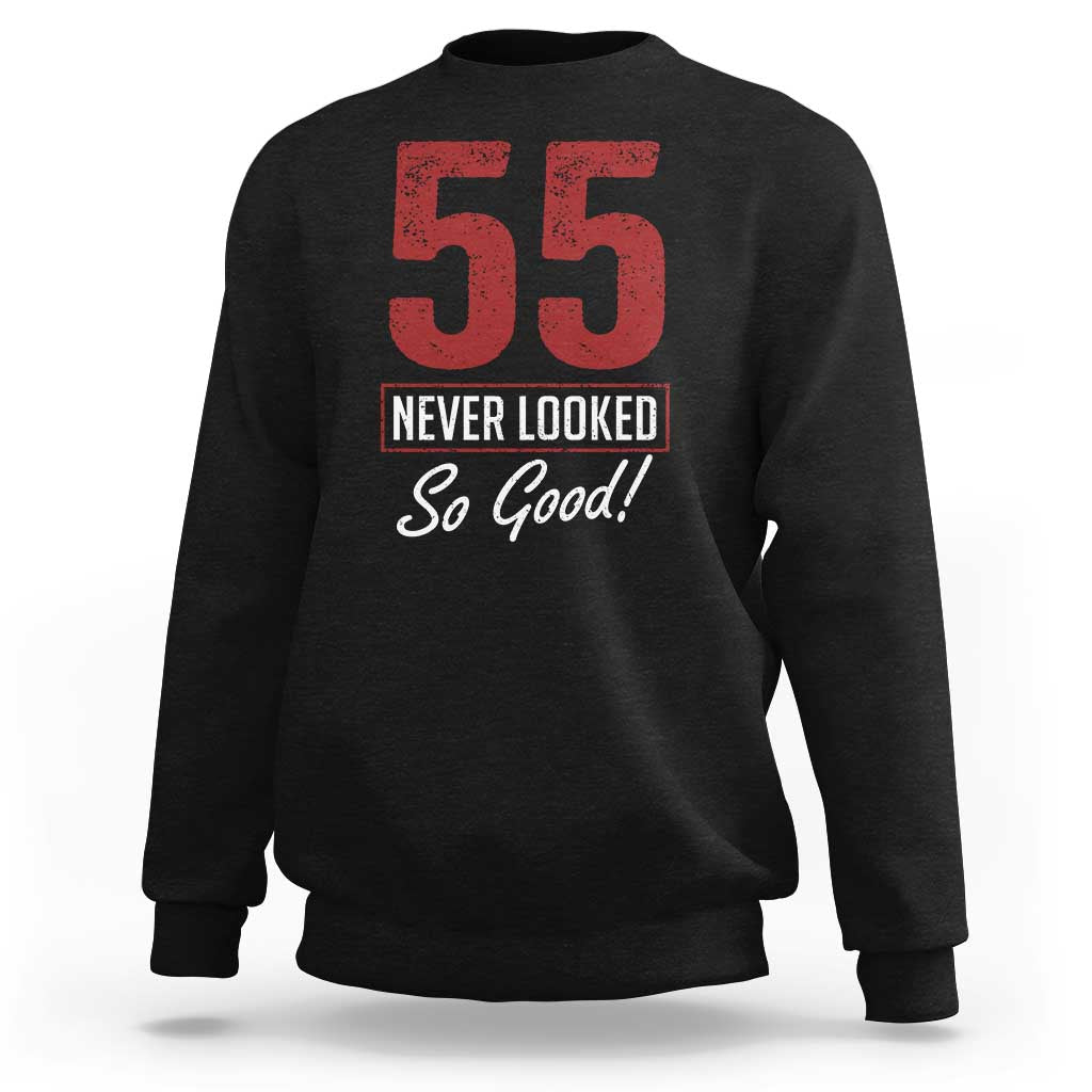 55 Never Looked So Good Funny 55th Birthday Sweatshirt
