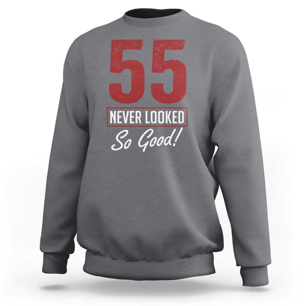 55 Never Looked So Good Funny 55th Birthday Sweatshirt