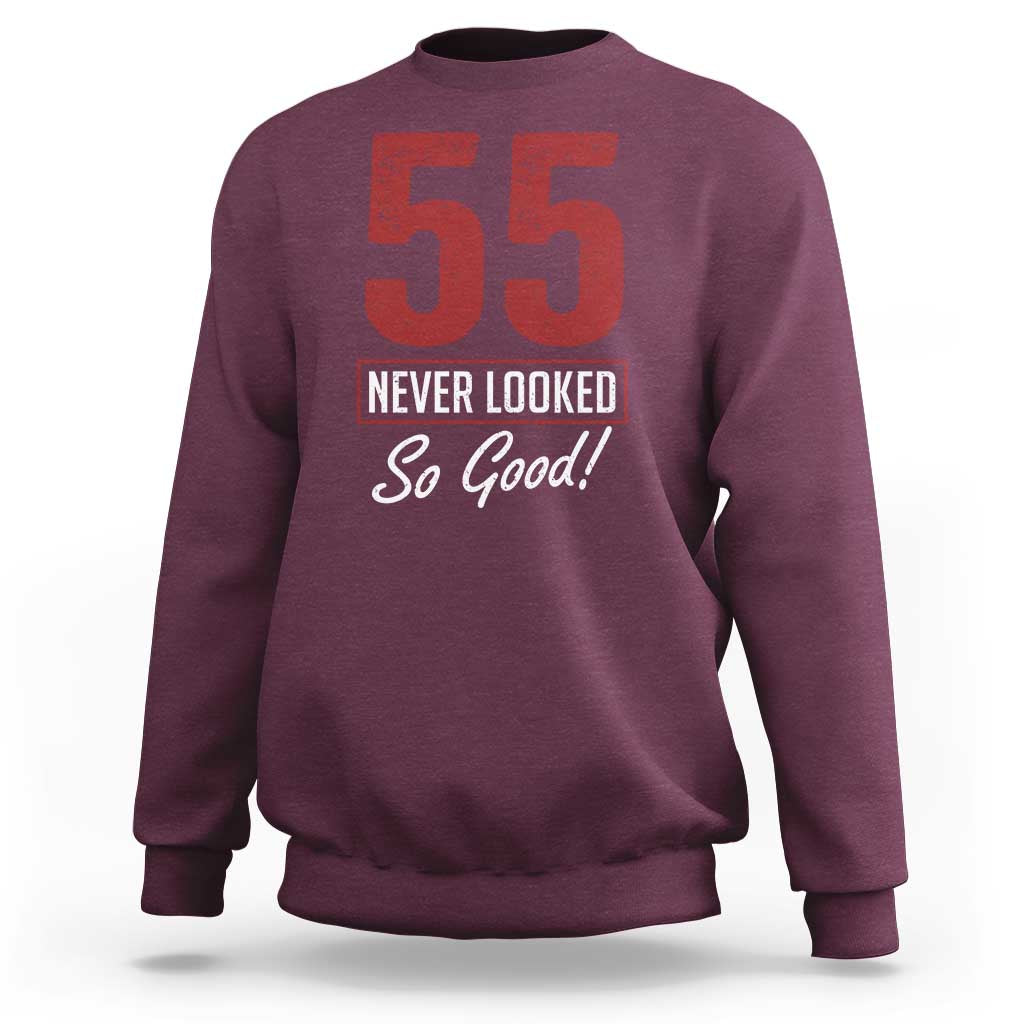 55 Never Looked So Good Funny 55th Birthday Sweatshirt