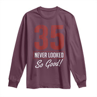 35 Never Looked So Good Funny 35th Birthday Long Sleeve Shirt