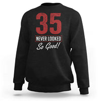 35 Never Looked So Good Funny 35th Birthday Sweatshirt