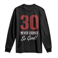 30 Never Looked So Good Funny 30th Birthday Long Sleeve Shirt