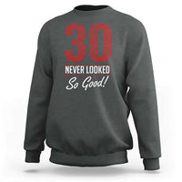 30 Never Looked So Good Funny 30th Birthday Sweatshirt