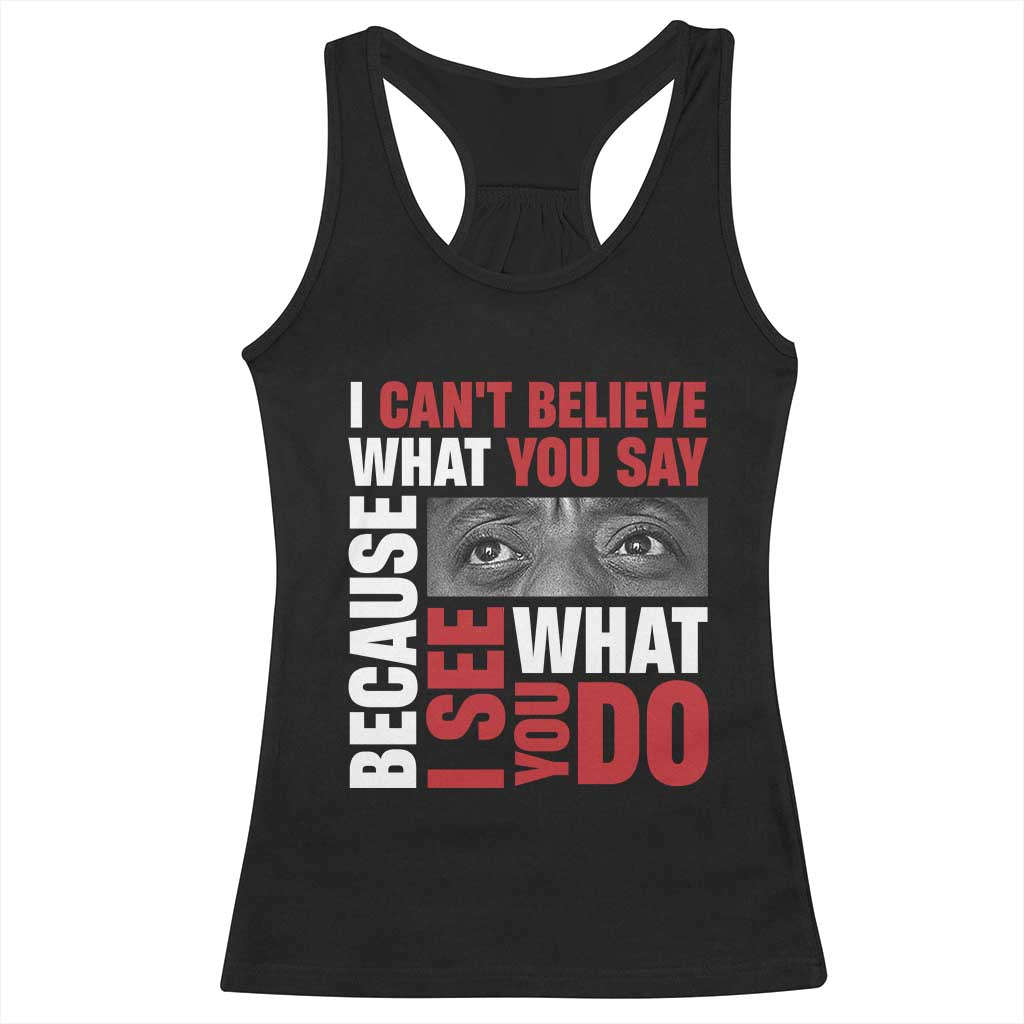 James Baldwin Inspirational Quotes Racerback Tank Top I Can't Believe What You Say Because I See What You Do Black History Month