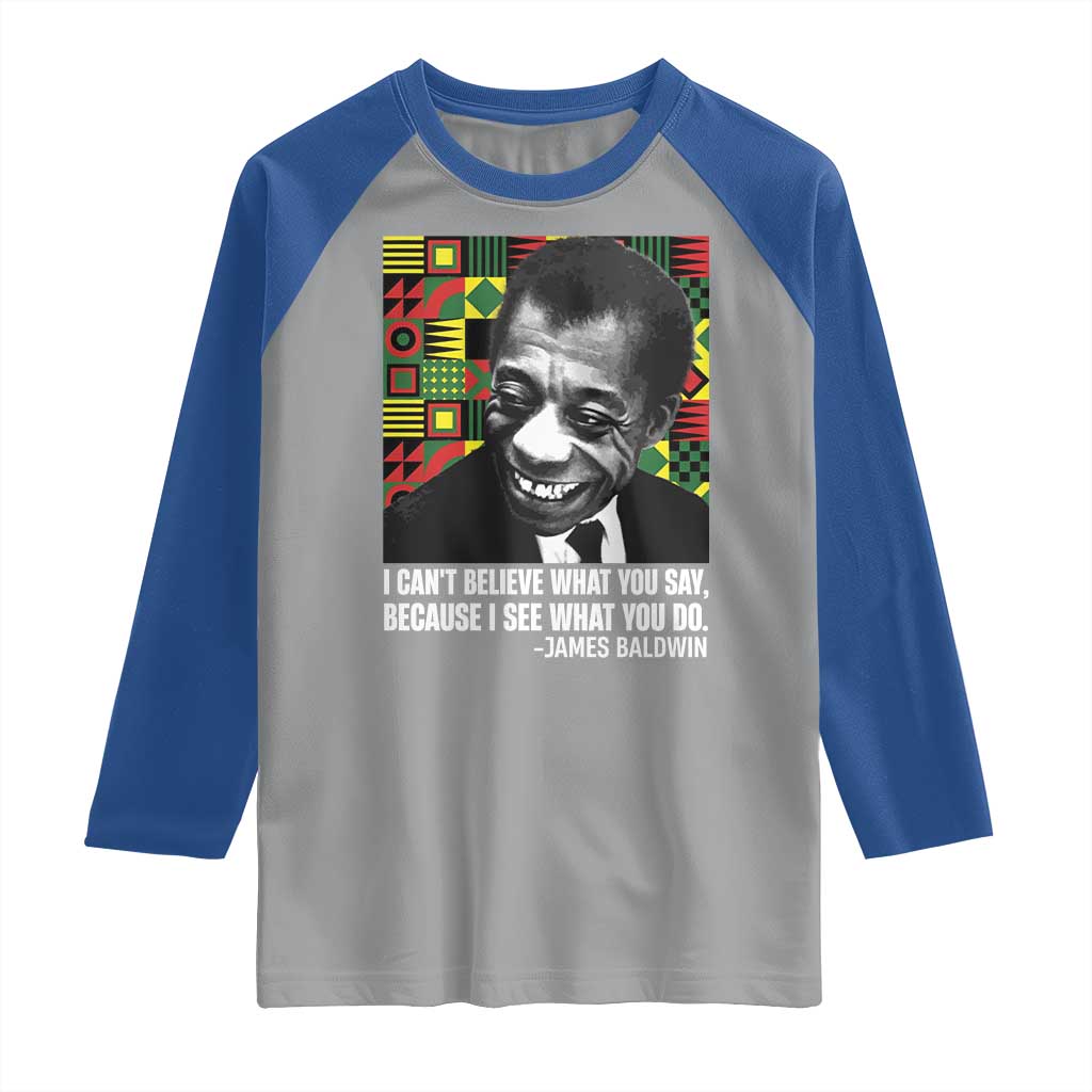 James Baldwin Inspirational Quotes Raglan Shirt I Can't Believe What You Say Because I See What You Do Black History