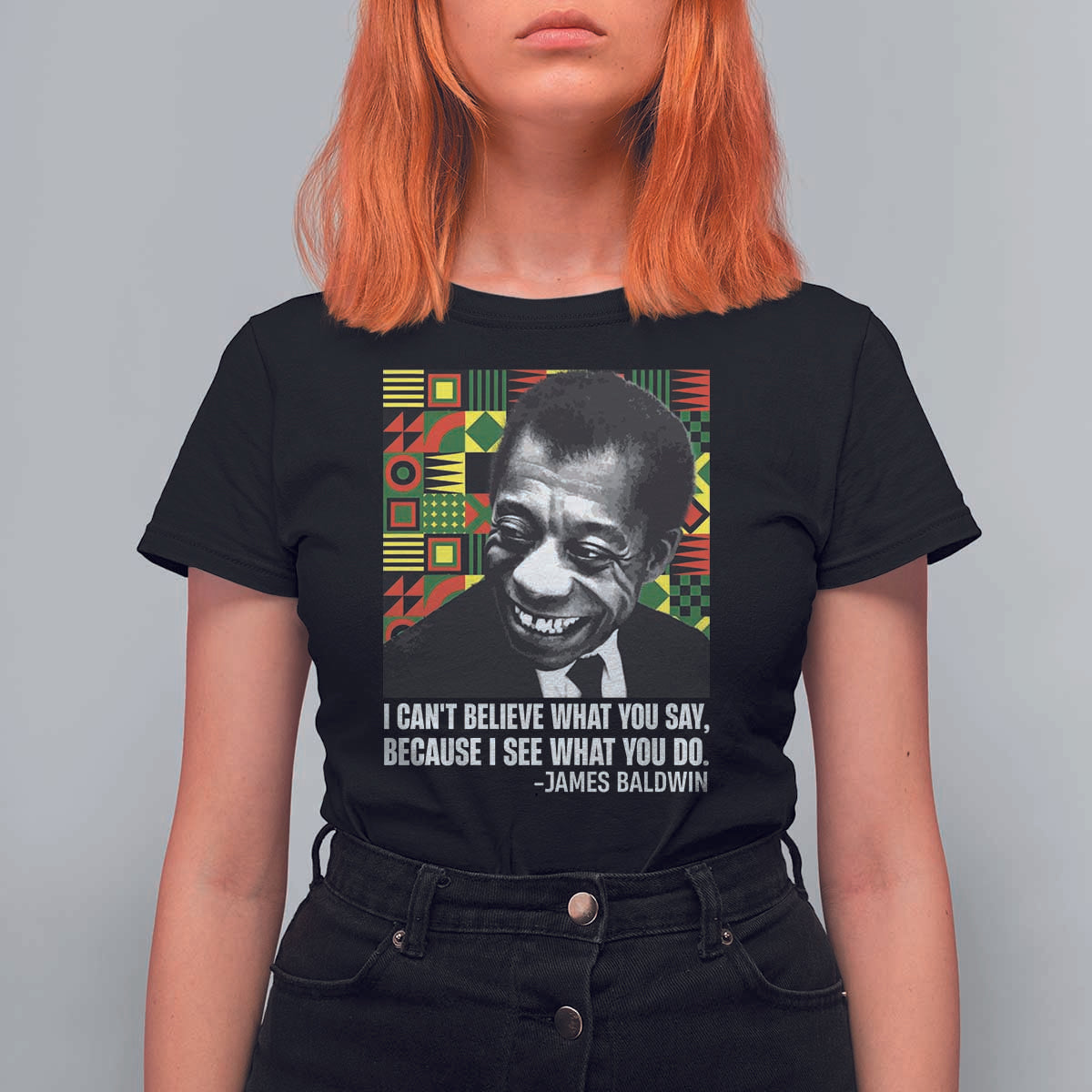 James Baldwin Inspirational Quotes T Shirt For Women I Can't Believe What You Say Because I See What You Do Black History