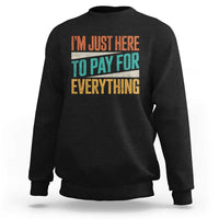 I Am Just Here To Pay For Everything Sweatshirt Funny Mom Dad