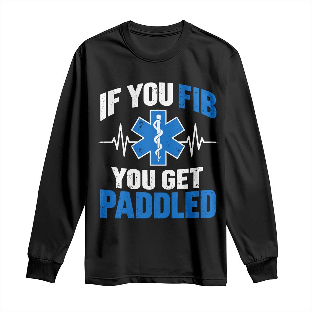 If You Fib You Get Paddled Funny Paramedic EMT Long Sleeve Shirt Cardiac Nurse EKG Heartbeat