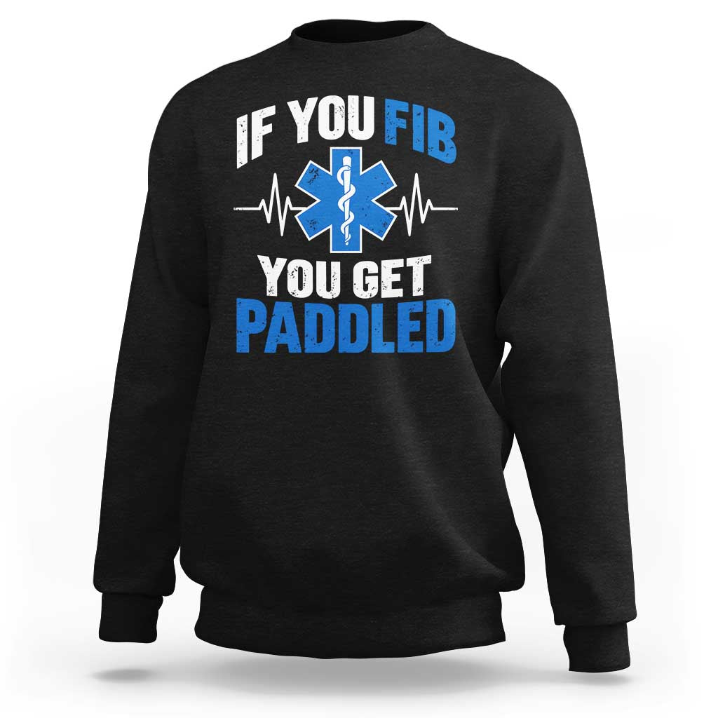 If You Fib You Get Paddled Funny Paramedic EMT Sweatshirt Cardiac Nurse EKG Heartbeat